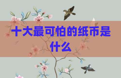 十大最可怕的纸币是什么