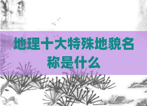 地理十大特殊地貌名称是什么