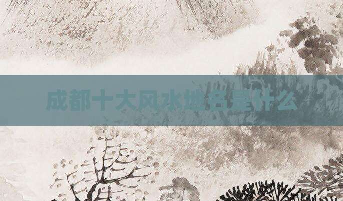 成都十大风水地名是什么