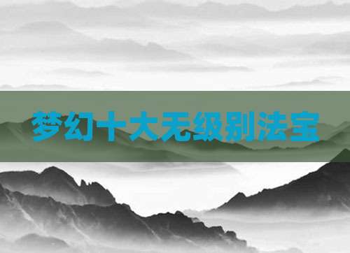 梦幻十大无级别法宝