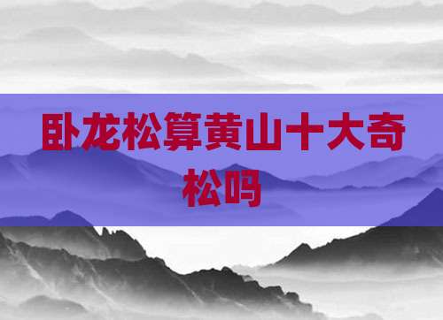 卧龙松算黄山十大奇松吗