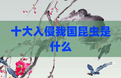 十大入侵我国昆虫是什么