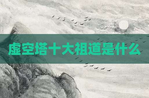 虚空塔十大祖道是什么