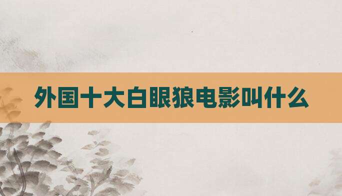 外国十大白眼狼电影叫什么