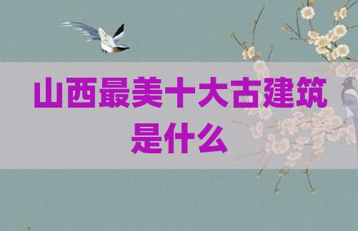 山西最美十大古建筑是什么