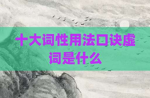 十大词性用法口诀虚词是什么