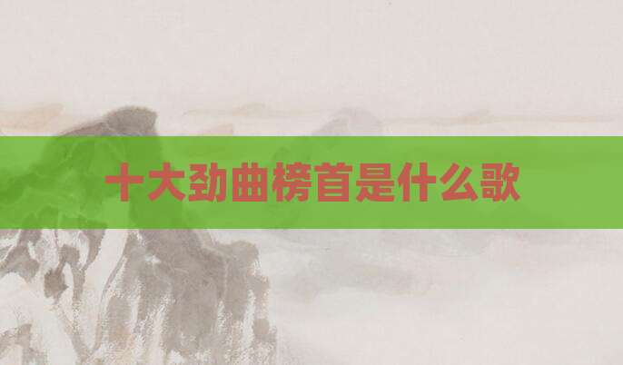 十大劲曲榜首是什么歌