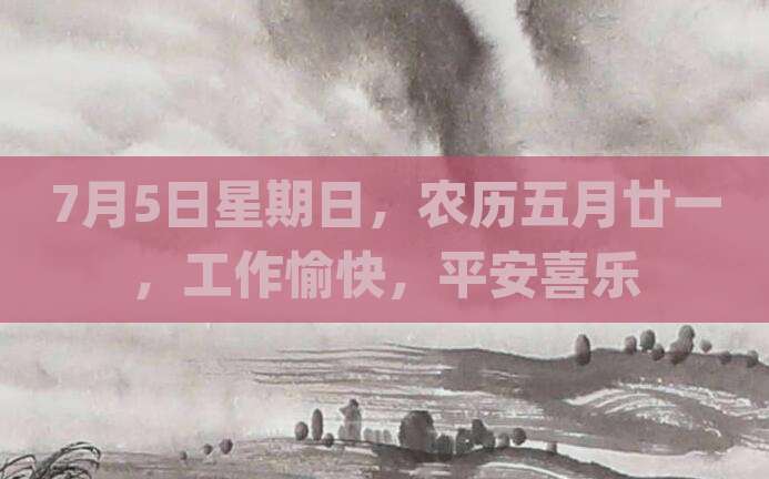 7月5日星期日，农历五月廿一，工作愉快，平安喜乐