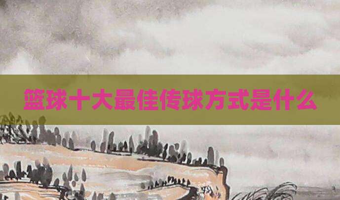 篮球十大最佳传球方式是什么