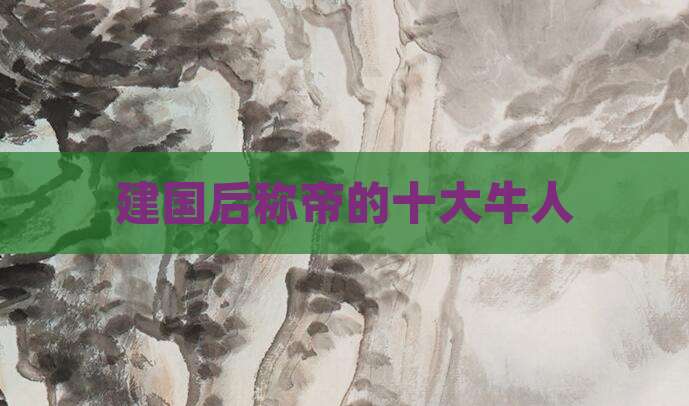 建国后称帝的十大牛人