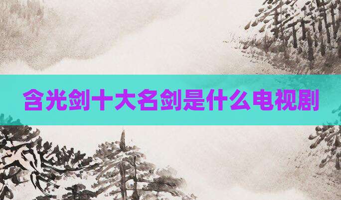 含光剑十大名剑是什么电视剧