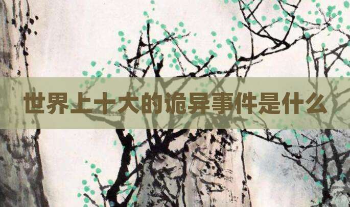 世界上十大的诡异事件是什么