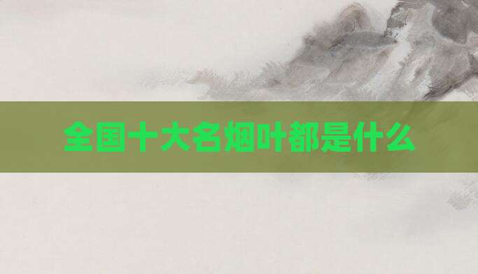 全国十大名烟叶都是什么