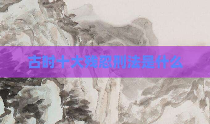 古时十大残忍刑法是什么