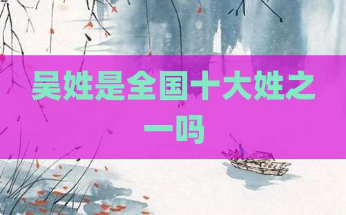 吴姓是全国十大姓之一吗