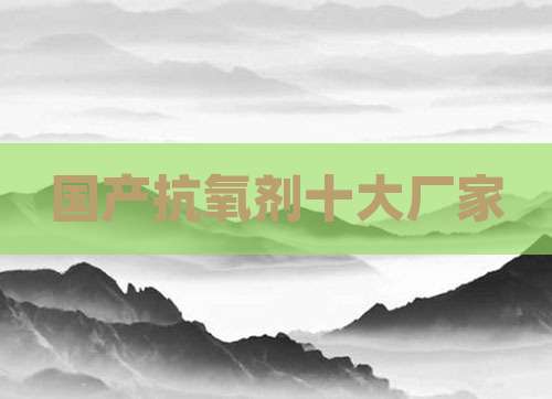 国产抗氧剂十大厂家