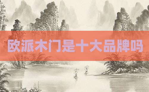 欧派木门是十大品牌吗