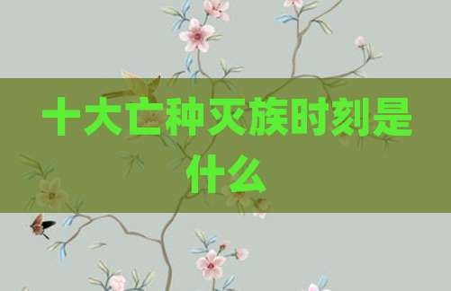 十大亡种灭族时刻是什么