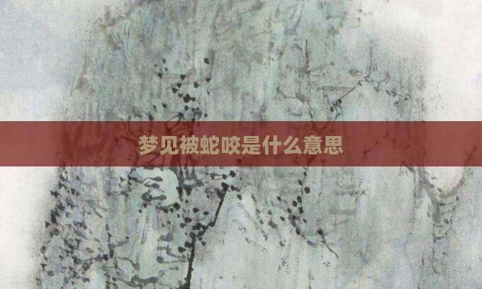梦见被蛇咬是什么意思
