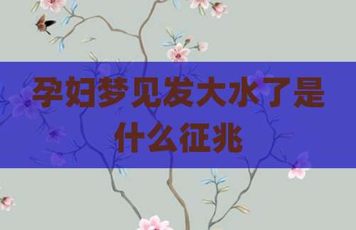 孕妇梦见发大水了是什么征兆
