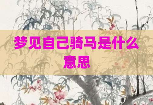 梦见自己骑马是什么意思