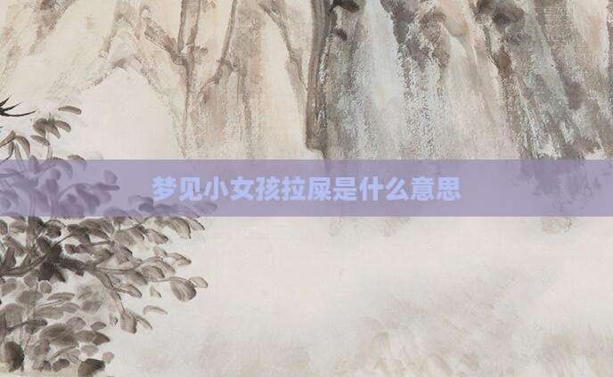 梦见小女孩拉屎是什么意思