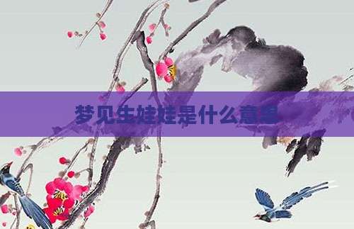梦见生娃娃是什么意思