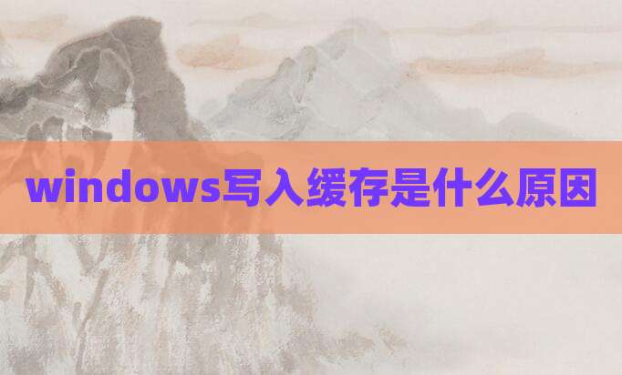 windows写入缓存是什么原因