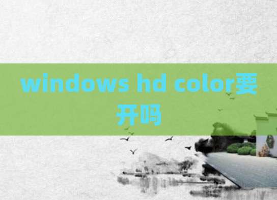 windows hd color要开吗