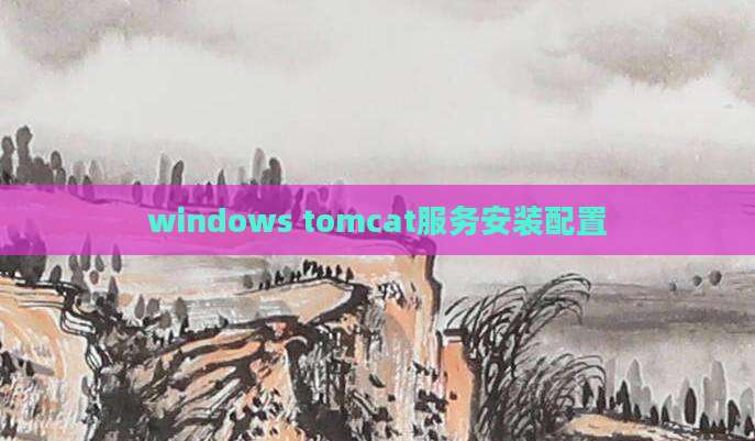 windows tomcat服务安装配置