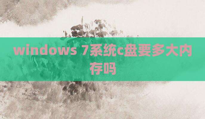 windows 7系统c盘要多大内存吗