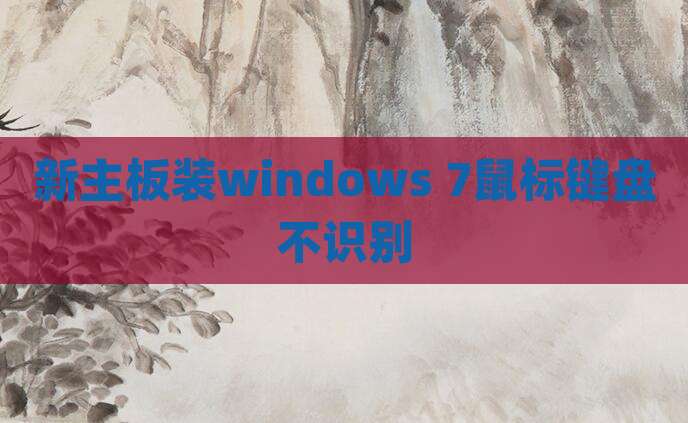 新主板装windows 7鼠标键盘不识别
