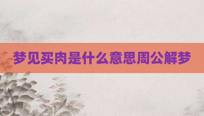 梦见买肉是什么意思周公解梦