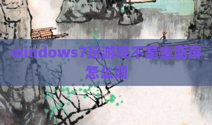 windows7玩游戏不是全面屏怎么调