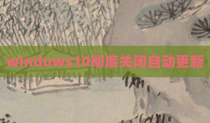 windows10彻底关闭自动更新