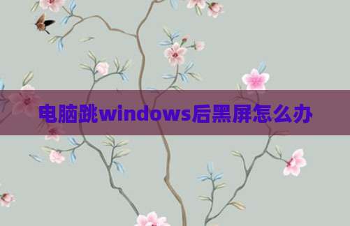 电脑跳windows后黑屏怎么办
