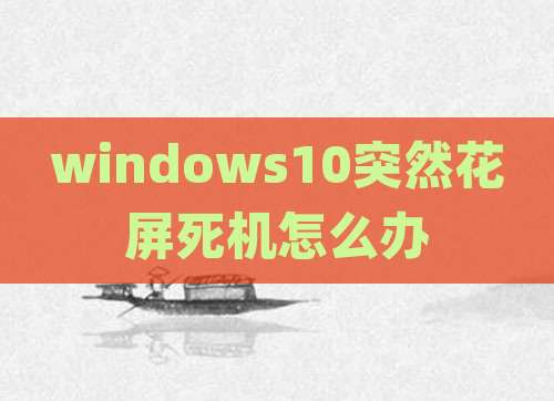 windows10突然花屏死机怎么办