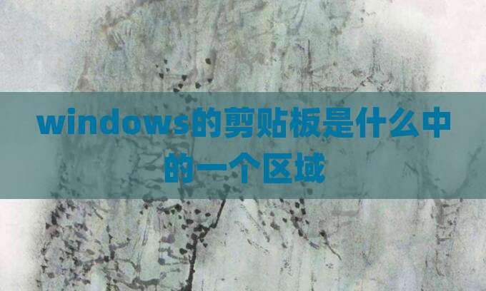 windows的剪贴板是什么中的一个区域