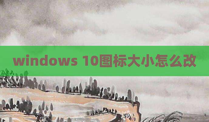 windows 10图标大小怎么改
