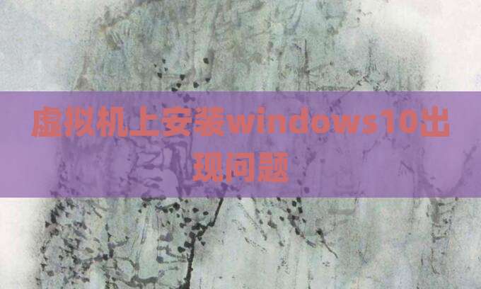 虚拟机上安装windows10出现问题