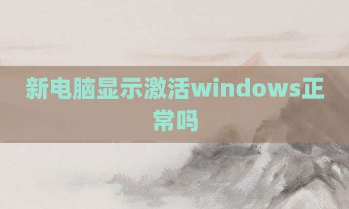 新电脑显示激活windows正常吗