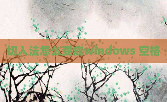 切入法怎么变成windows 空格