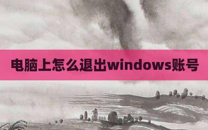电脑上怎么退出windows账号