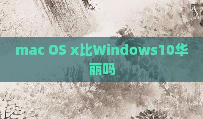 mac OS x比Windows10华丽吗