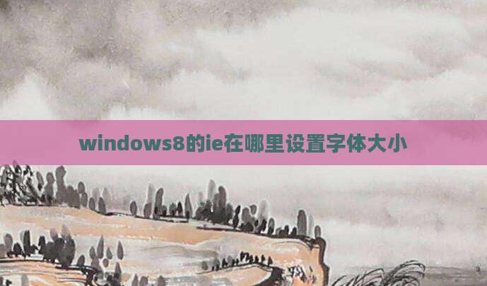 windows8的ie在哪里设置字体大小