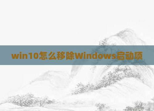 win10怎么移除Windows启动项
