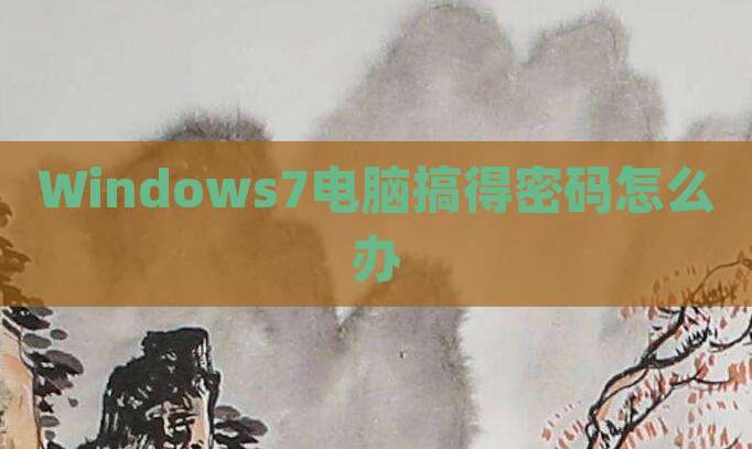 Windows7电脑搞得密码怎么办