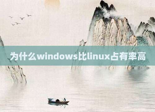 为什么windows比linux占有率高