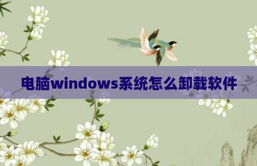 电脑windows系统怎么卸载软件