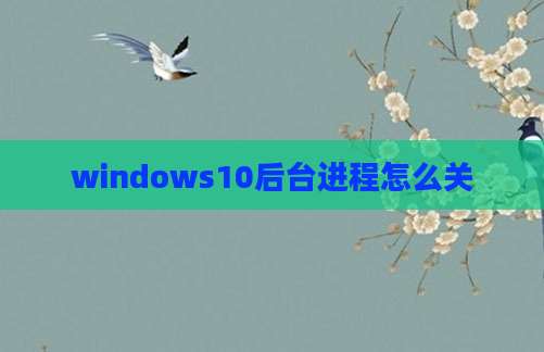 windows10后台进程怎么关